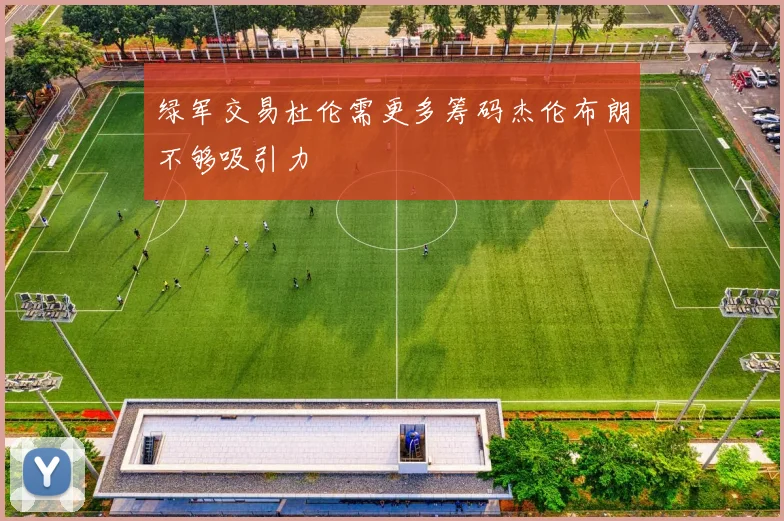 绿军交易杜伦需更多筹码杰伦布朗不够吸引力
